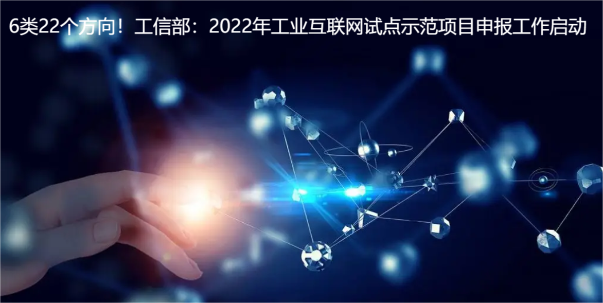 6类22个方向!工信部:2022年工业互联网试点示范项目申报工作启动 6类22个方向!工信部:2022年工业互联网试点示范项目申报工作启动